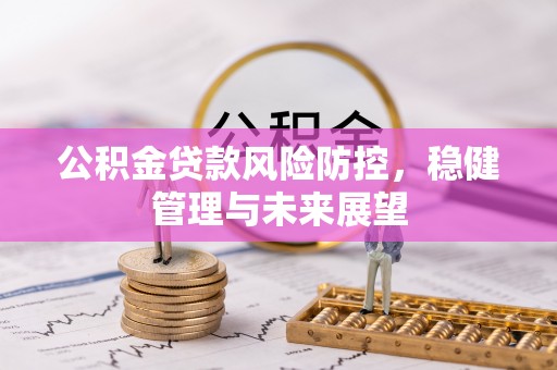 雾峰公积金贷款风险防控，稳健管理与未来展望