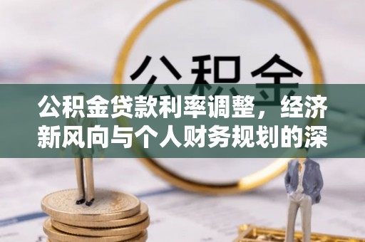 雾峰公积金贷款利率调整，经济新风向与个人财务规划的深远影响