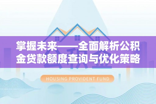雾峰掌握未来——全面解析公积金贷款额度查询与优化策略