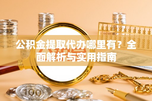 雾峰公积金提取代办哪里有？全面解析与实用指南
