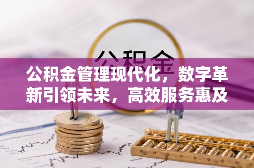 雾峰公积金管理现代化，数字革新引领未来，高效服务惠及民生