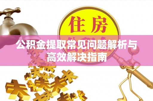 雾峰公积金提取常见问题解析与高效解决指南