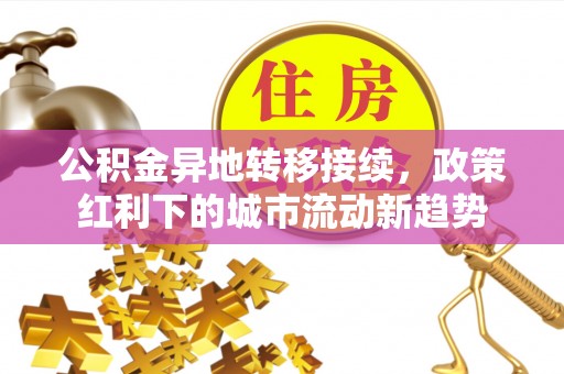 雾峰公积金异地转移接续，政策红利下的城市流动新趋势