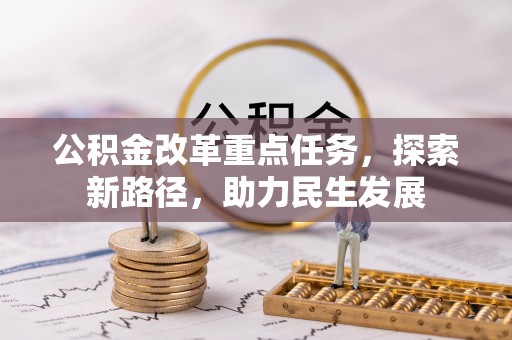 雾峰公积金改革重点任务，探索新路径，助力民生发展