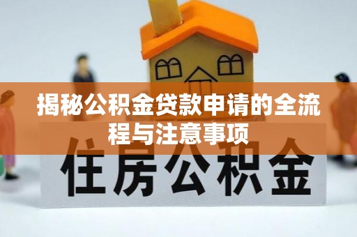 雾峰揭秘公积金贷款申请的全流程与注意事项