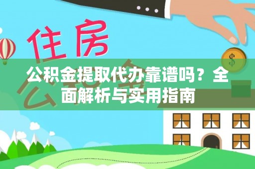 雾峰公积金提取代办靠谱吗？全面解析与实用指南