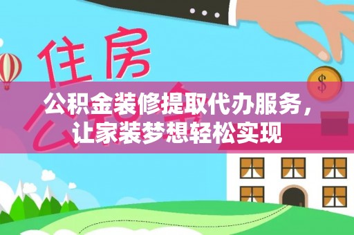雾峰公积金装修提取代办服务，让家装梦想轻松实现