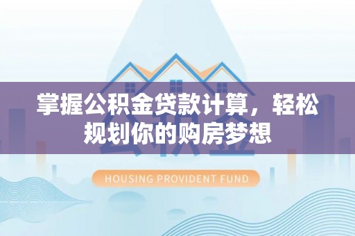 雾峰掌握公积金贷款计算，轻松规划你的购房梦想