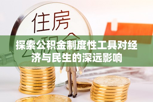 雾峰探索公积金制度性工具对经济与民生的深远影响