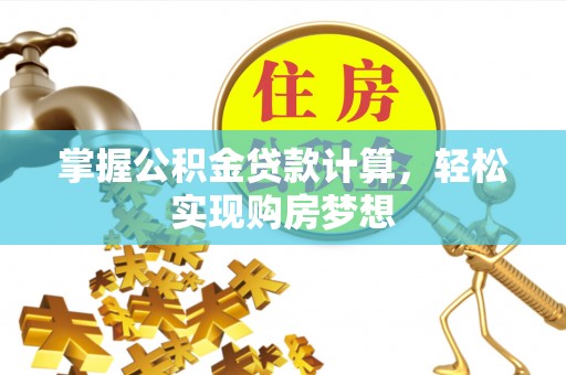 雾峰掌握公积金贷款计算，轻松实现购房梦想