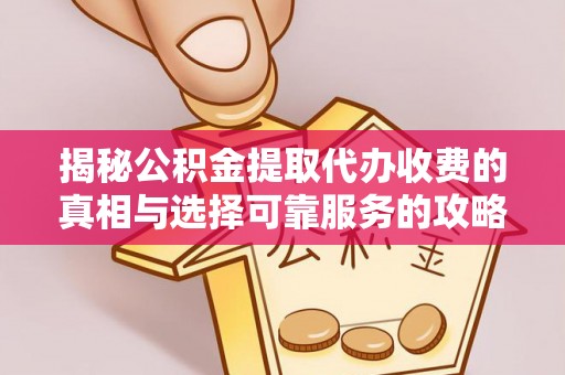 雾峰揭秘公积金提取代办收费的真相与选择可靠服务的攻略