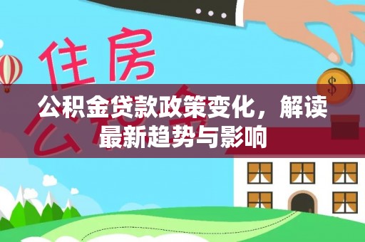 雾峰公积金贷款政策变化，解读最新趋势与影响