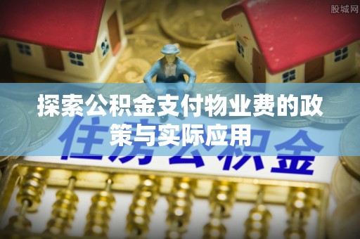 雾峰探索公积金支付物业费的政策与实际应用