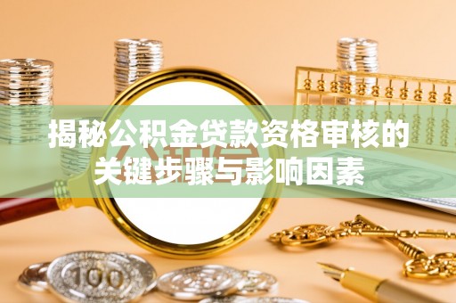 雾峰揭秘公积金贷款资格审核的关键步骤与影响因素