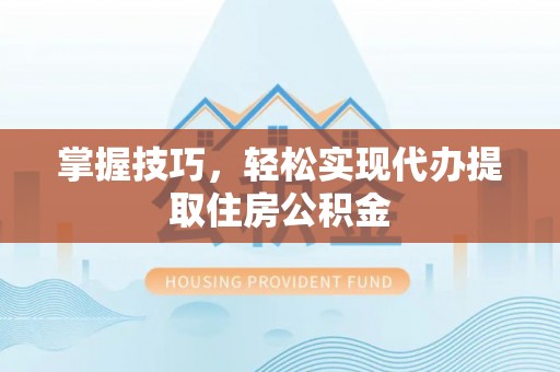 雾峰掌握技巧，轻松实现代办提取住房公积金