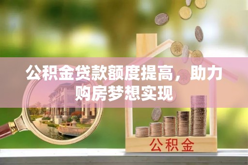 雾峰公积金贷款额度提高，助力购房梦想实现