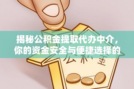 雾峰揭秘公积金提取代办中介，你的资金安全与便捷选择的平衡点
