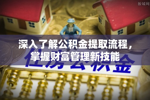 雾峰深入了解公积金提取流程，掌握财富管理新技能