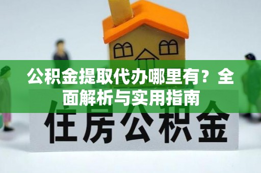 雾峰公积金提取代办哪里有？全面解析与实用指南