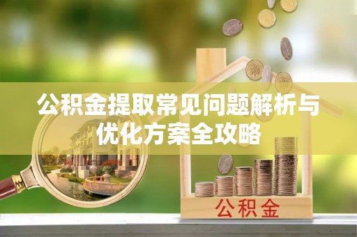 雾峰公积金提取常见问题解析与优化方案全攻略