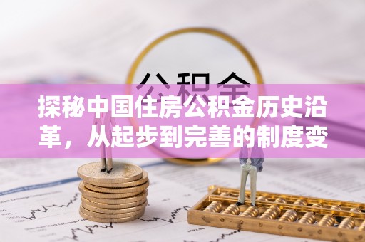 雾峰探秘中国住房公积金历史沿革，从起步到完善的制度变迁