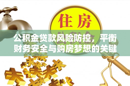 雾峰公积金贷款风险防控，平衡财务安全与购房梦想的关键