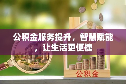 雾峰公积金服务提升，智慧赋能，让生活更便捷