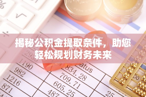 雾峰揭秘公积金提取条件，助您轻松规划财务未来