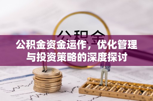 雾峰公积金资金运作，优化管理与投资策略的深度探讨