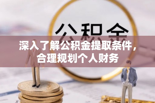 雾峰深入了解公积金提取条件，合理规划个人财务
