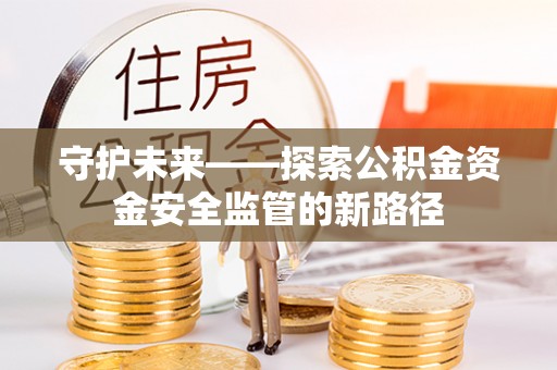 雾峰守护未来——探索公积金资金安全监管的新路径