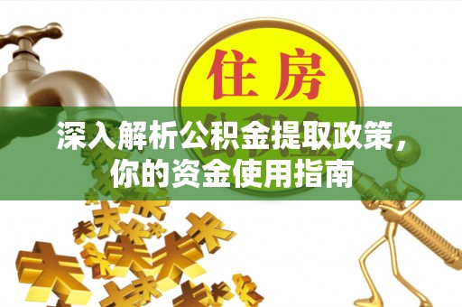 雾峰深入解析公积金提取政策，你的资金使用指南