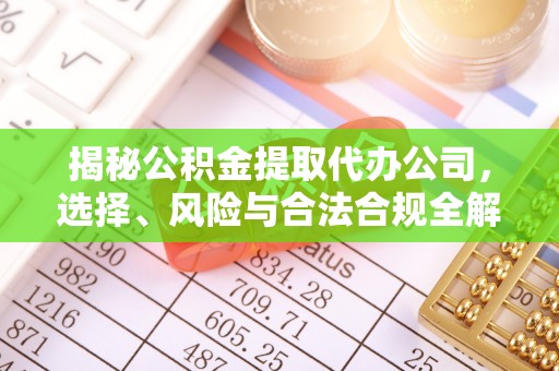 雾峰揭秘公积金提取代办公司，选择、风险与合法合规全解析
