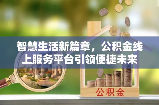 雾峰智慧生活新篇章，公积金线上服务平台引领便捷未来