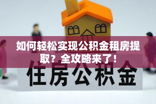 雾峰如何轻松实现公积金租房提取？全攻略来了！