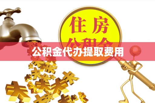 雾峰公积金代办提取费用