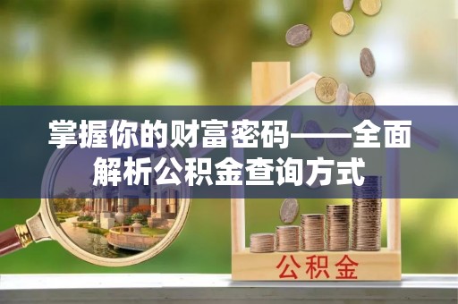 雾峰掌握你的财富密码——全面解析公积金查询方式