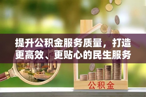 雾峰提升公积金服务质量，打造更高效、更贴心的民生服务体验
