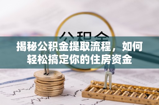 雾峰揭秘公积金提取流程，如何轻松搞定你的住房资金