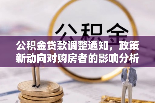 雾峰公积金贷款调整通知，政策新动向对购房者的影响分析