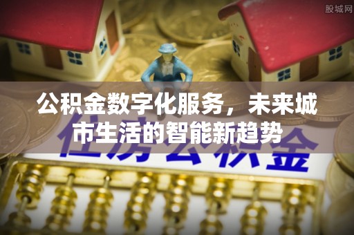雾峰公积金数字化服务，未来城市生活的智能新趋势