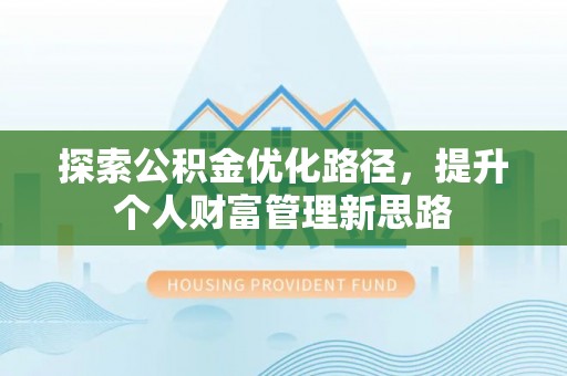 雾峰探索公积金优化路径，提升个人财富管理新思路