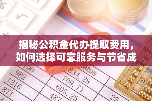雾峰揭秘公积金代办提取费用，如何选择可靠服务与节省成本