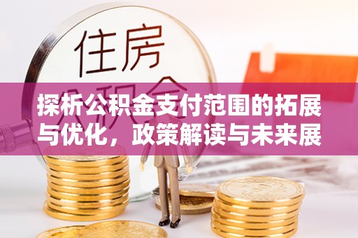 雾峰探析公积金支付范围的拓展与优化，政策解读与未来展望