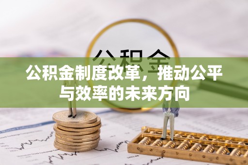 雾峰公积金制度改革，推动公平与效率的未来方向