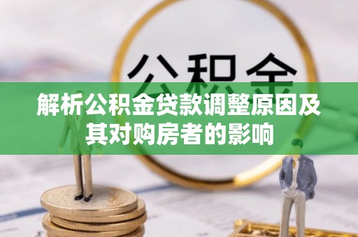 雾峰解析公积金贷款调整原因及其对购房者的影响