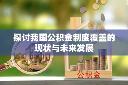 雾峰探讨我国公积金制度覆盖的现状与未来发展