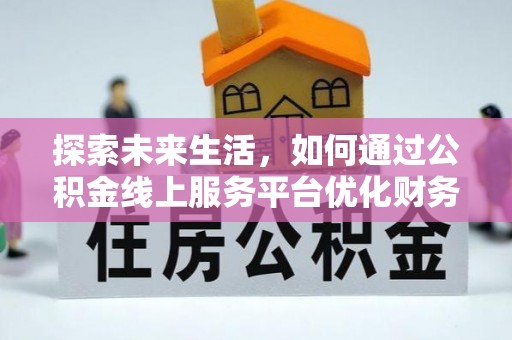 雾峰探索未来生活，如何通过公积金线上服务平台优化财务管理