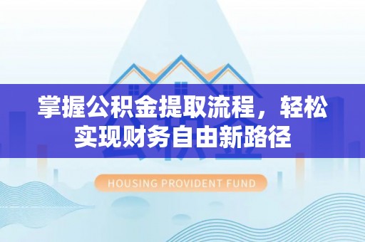 雾峰掌握公积金提取流程，轻松实现财务自由新路径