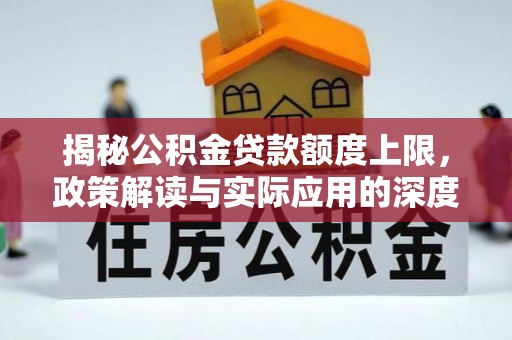 雾峰揭秘公积金贷款额度上限，政策解读与实际应用的深度分析